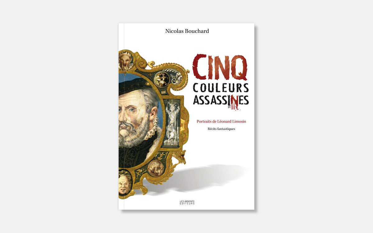Cinq couleurs assassines - Portraits de Léonard Limosin