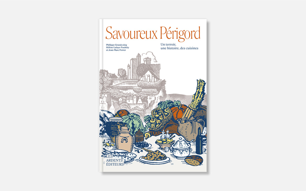 Savoureux Périgord - Un terroir, une histoire, des cuisines