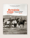 Arménie Russe - Aventures scientifiques à l'époque des tsars