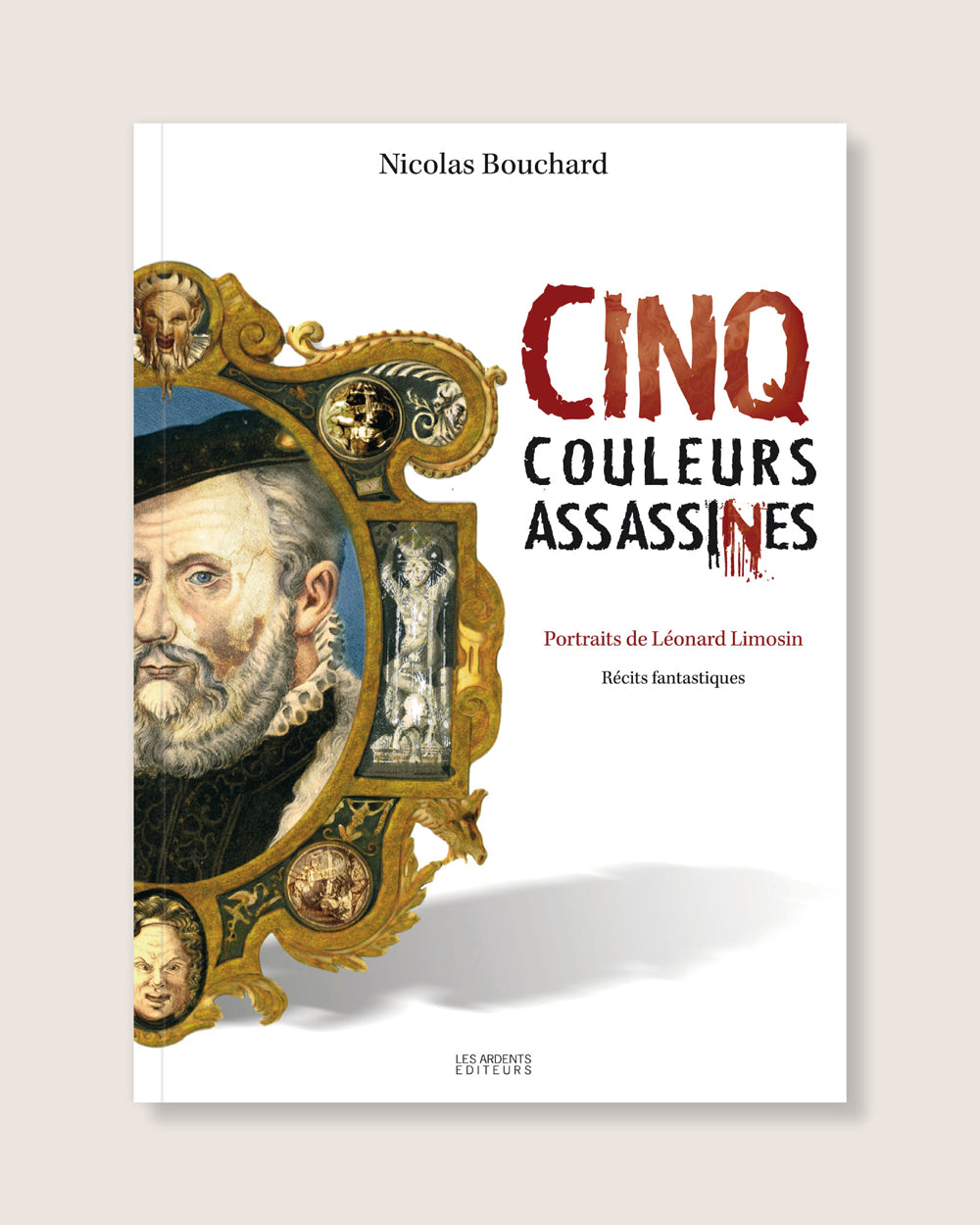 Cinq couleurs assassines - Portraits de Léonard Limosin