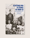 Je n’étais pas à l’école ce jour-là - Oradour-sur-Glane 10 juin 1944 - Témoignages