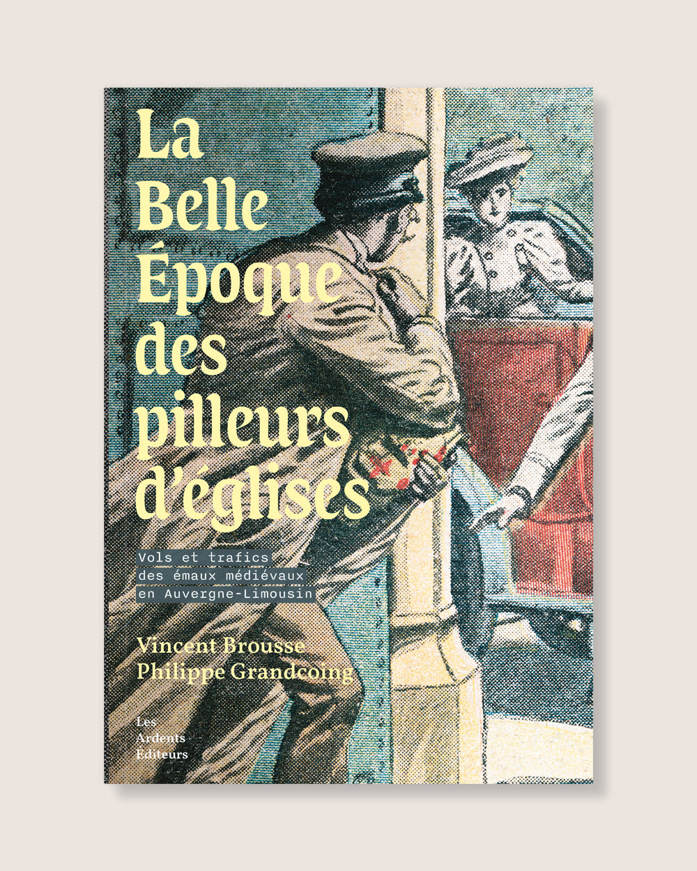 La Belle Époque des pilleurs d’églises - Vols et trafics des émaux médiévaux en Auvergne-Limousin