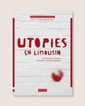 Utopies en Limousin - De Boussac à Tarnac, histoires d’autres possibles.